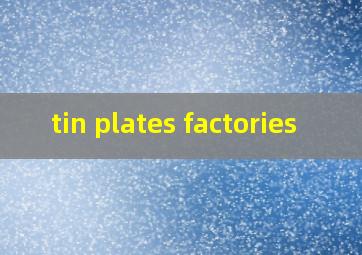 tin plates factories